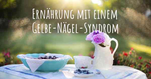 Ernährung mit einem Gelbe-Nägel-Syndrom