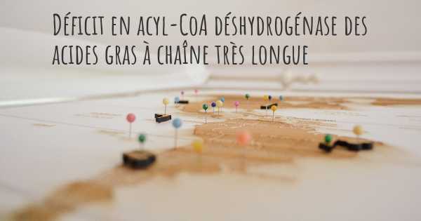 Déficit en acyl-CoA déshydrogénase des acides gras à chaîne très longue