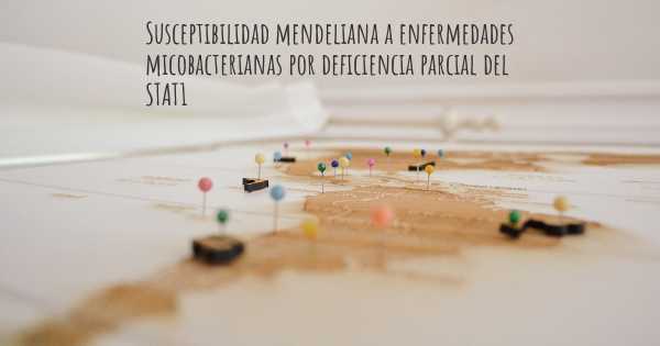 Susceptibilidad mendeliana a enfermedades micobacterianas por deficiencia parcial del STAT1