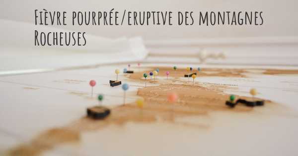 Fièvre pourprée/eruptive des montagnes Rocheuses