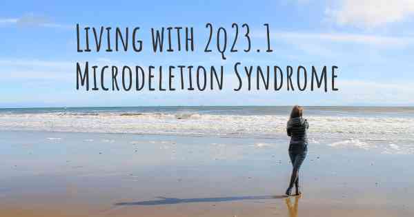 Living with 2q23.1 Microdeletion Syndrome