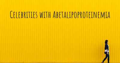 Celebrities with Abetalipoproteinemia