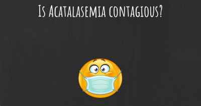 Is Acatalasemia contagious?