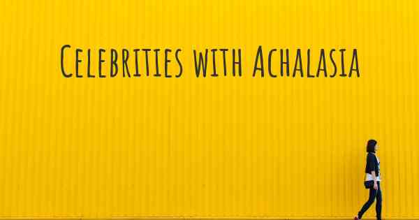 Celebrities with Achalasia