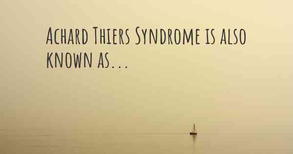 Achard Thiers Syndrome is also known as...