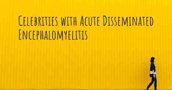 Celebrities with Acute Disseminated Encephalomyelitis