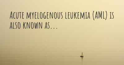 Acute myelogenous leukemia (AML) is also known as...