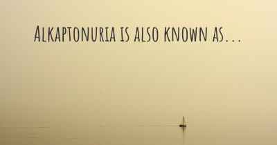 Alkaptonuria is also known as...