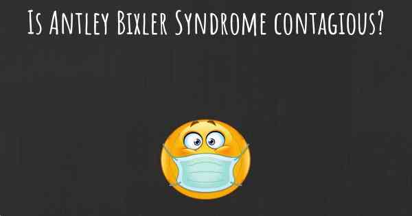 Is Antley Bixler Syndrome contagious?