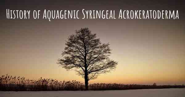 History of Aquagenic Syringeal Acrokeratoderma