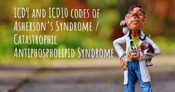 ICD9 and ICD10 codes of Asherson’s Syndrome / Catastrophic Antiphospholipid Syndrome