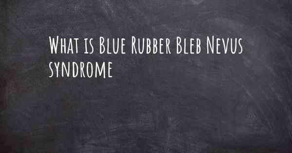 What is Blue Rubber Bleb Nevus syndrome