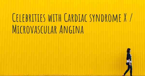 Celebrities with Cardiac syndrome X / Microvascular Angina