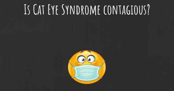 Is Cat Eye Syndrome contagious?
