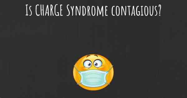 Is CHARGE Syndrome contagious?