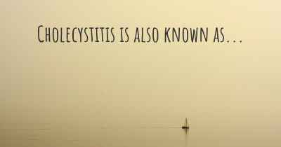 Cholecystitis is also known as...