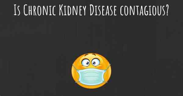 Is Chronic Kidney Disease contagious?