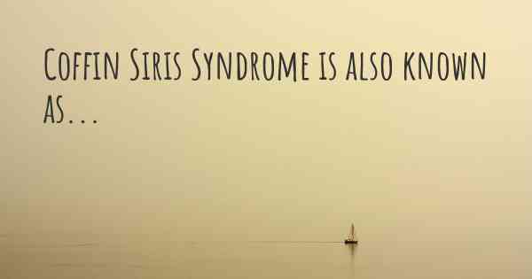 Coffin Siris Syndrome is also known as...
