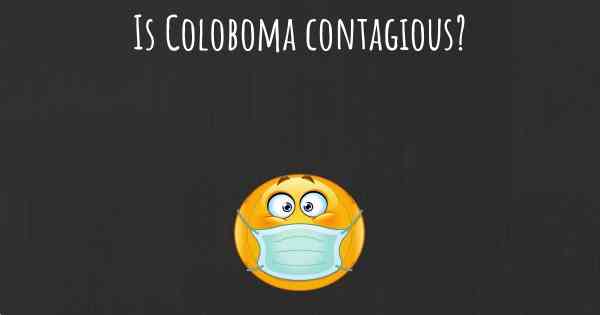 Is Coloboma contagious?