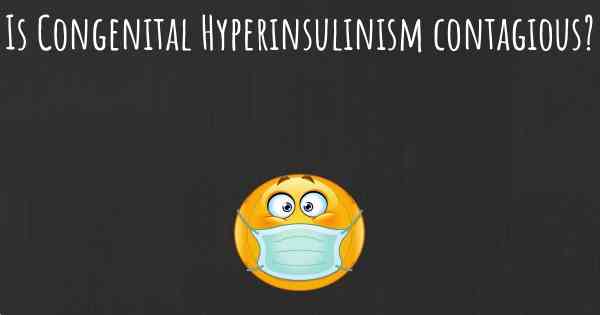 Is Congenital Hyperinsulinism contagious?