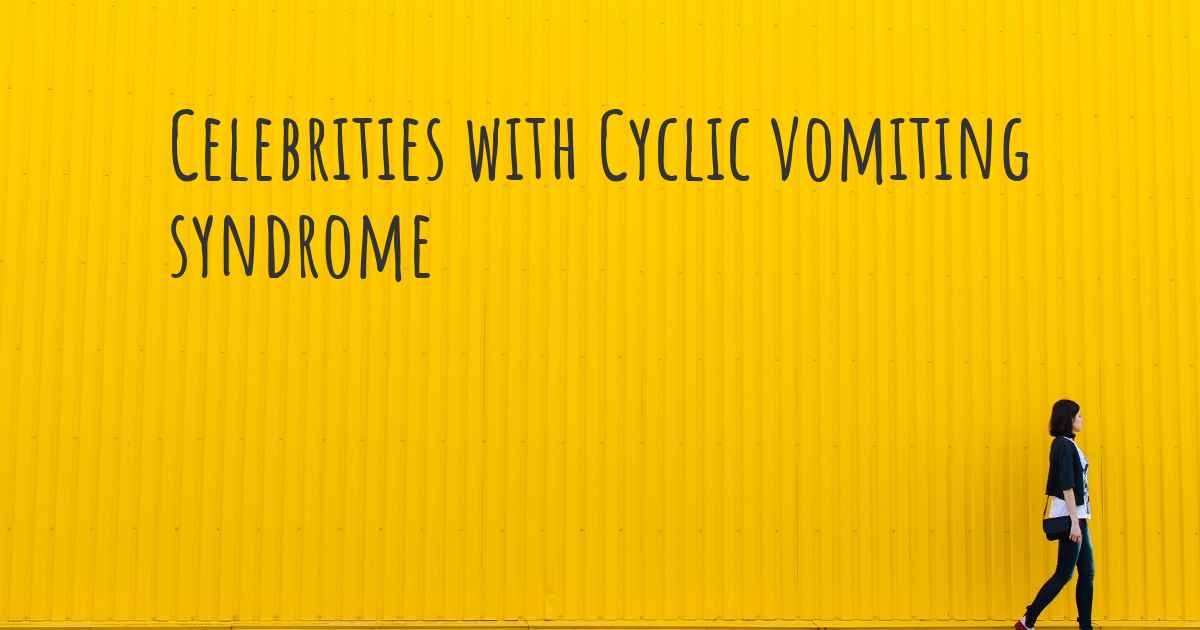 Celebrities With Cyclic Vomiting Syndrome