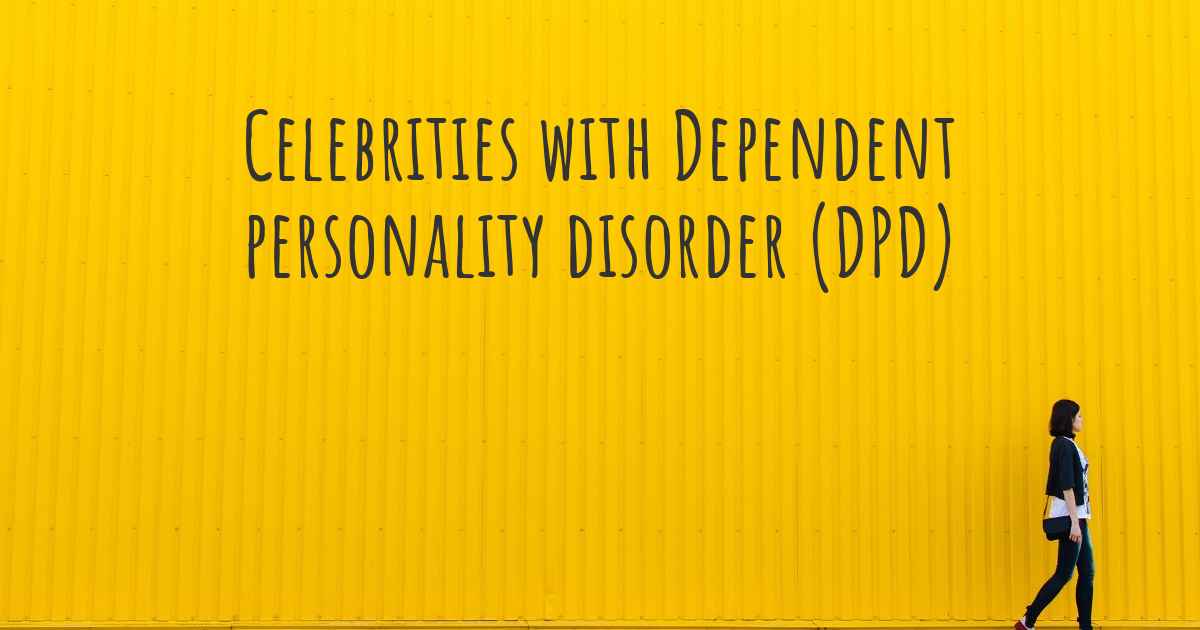 Celebrities With Dependent Personality Disorder DPD 