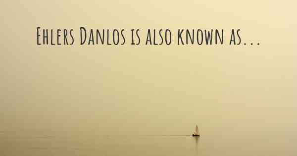 Ehlers Danlos is also known as...