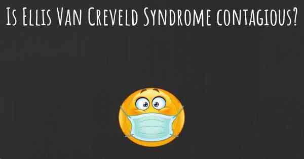 Is Ellis Van Creveld Syndrome contagious?