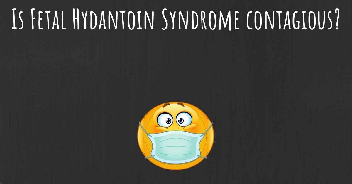 Is Fetal Hydantoin Syndrome Contagious