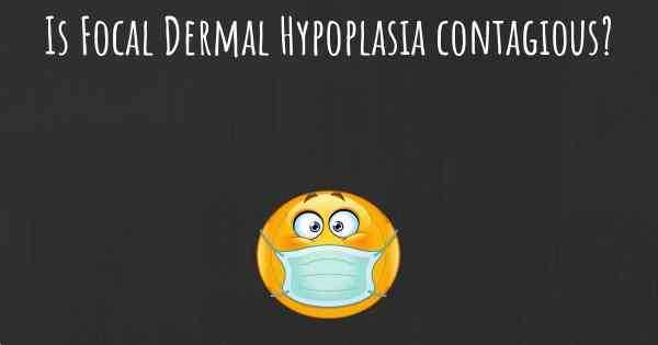 Is Focal Dermal Hypoplasia contagious?