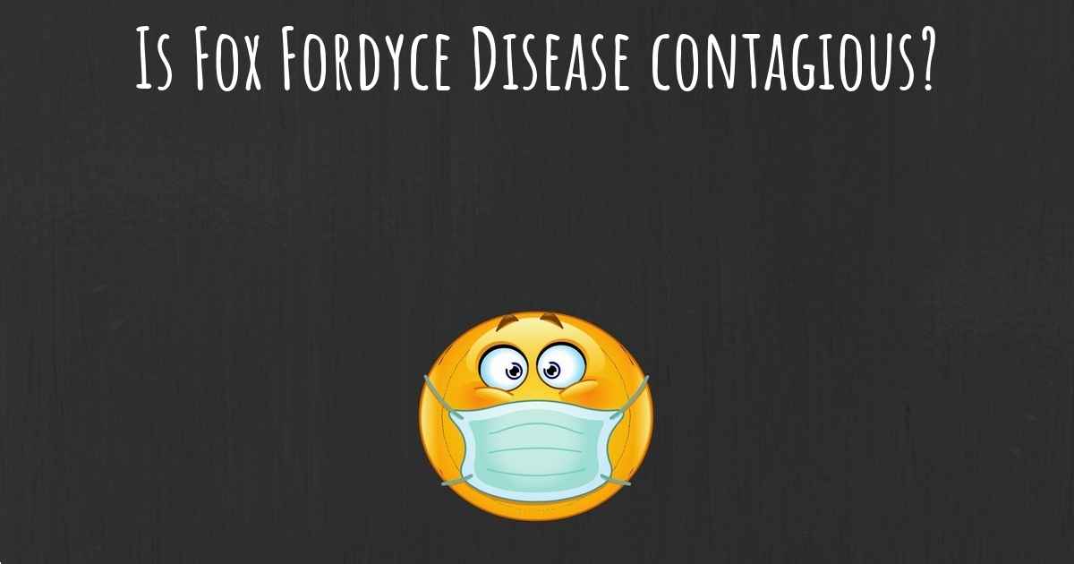 Is Fox Fordyce Disease contagious?