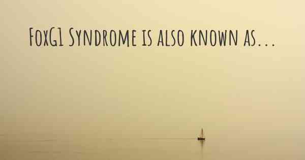 FoxG1 Syndrome is also known as...
