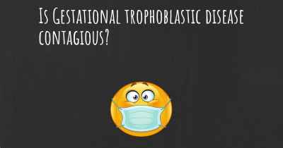 Is Gestational trophoblastic disease contagious?