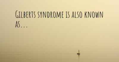 Gilberts syndrome is also known as...