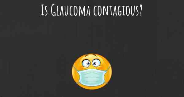 Is Glaucoma contagious?