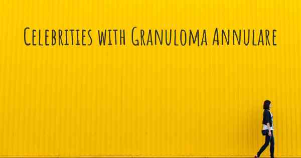 Celebrities with Granuloma Annulare