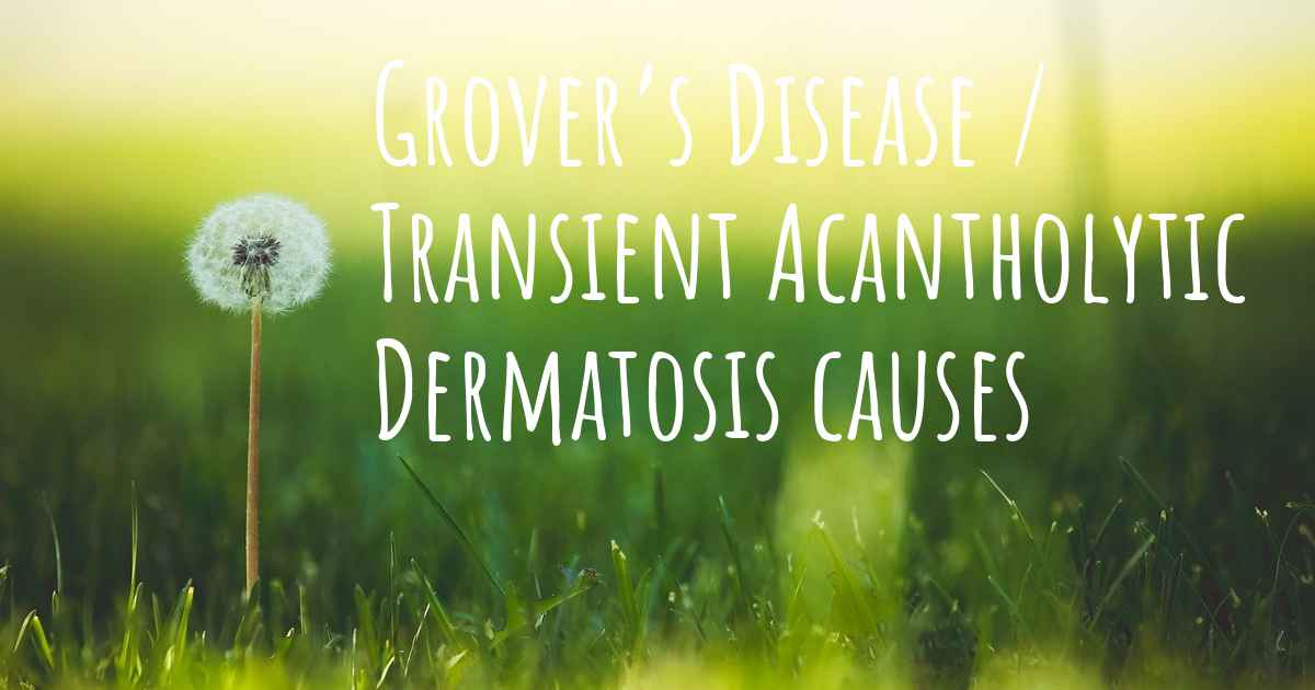 Which are the causes of Grover’s Disease / Transient Acantholytic