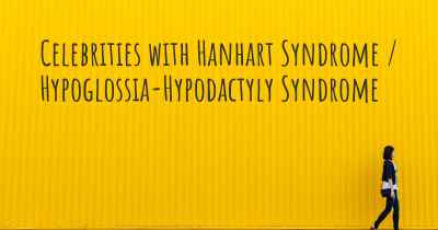 Celebrities with Hanhart Syndrome / Hypoglossia-Hypodactyly Syndrome