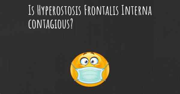 Is Hyperostosis Frontalis Interna contagious?