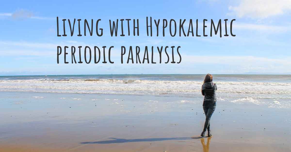 Living with Hypokalemic periodic paralysis. How to live with