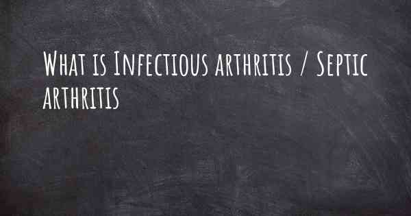 What is Infectious arthritis / Septic arthritis