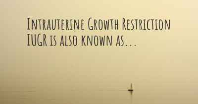 Intrauterine Growth Restriction IUGR is also known as...
