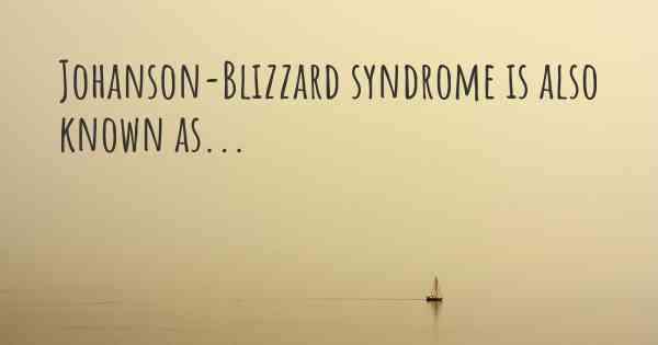 Johanson-Blizzard syndrome is also known as...