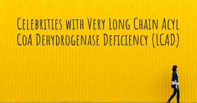 Celebrities with Very Long Chain Acyl CoA Dehydrogenase Deficiency (LCAD)