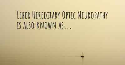 Leber Hereditary Optic Neuropathy is also known as...