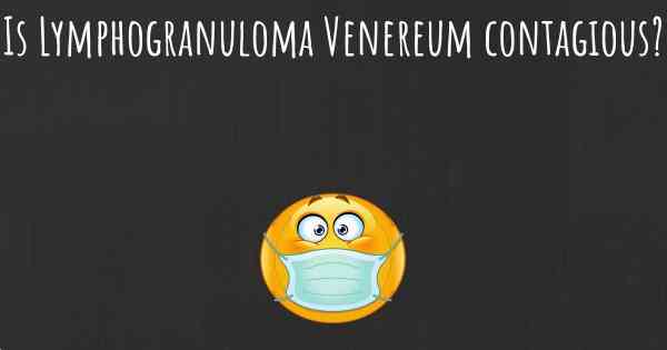 Is Lymphogranuloma Venereum contagious?
