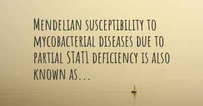 Mendelian susceptibility to mycobacterial diseases due to partial STAT1 deficiency is also known as...