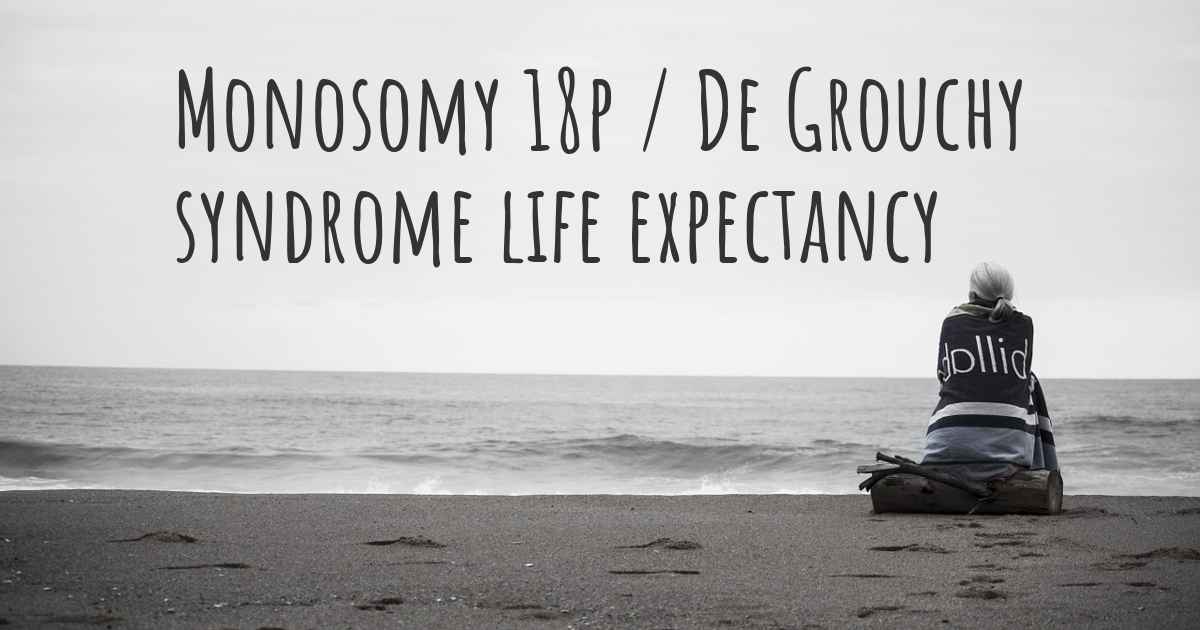 what-is-the-life-expectancy-of-someone-with-monosomy-18p-de-grouchy