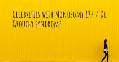 Celebrities with Monosomy 18p / De Grouchy syndrome