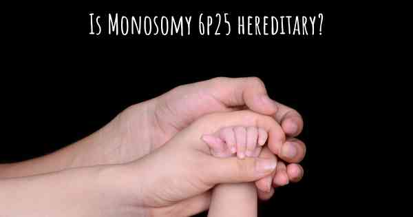 Is Monosomy 6p25 hereditary?